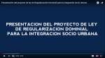 Presentación del proyecto de ley de Regularización Dominial para la integración socio urbana